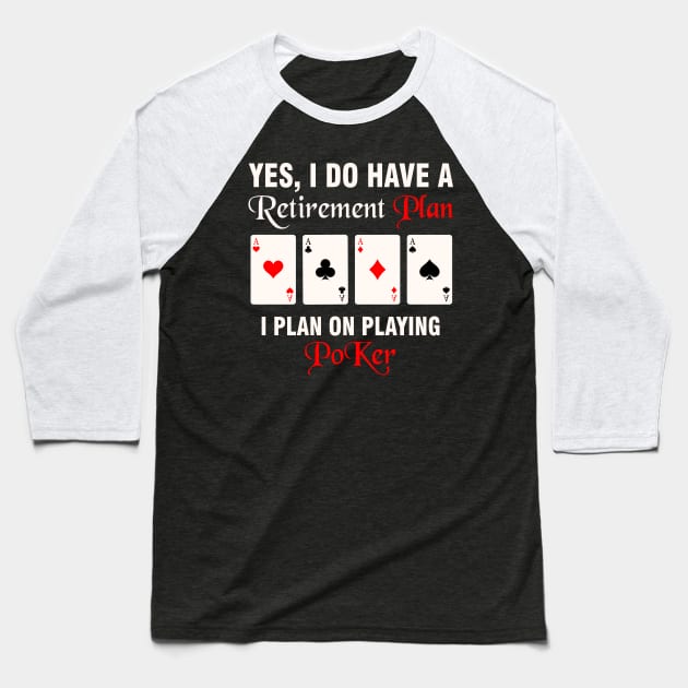 yes i do have a retirement plan i plan on playing poker Baseball T-Shirt by Magic Arts